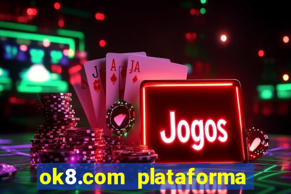 ok8.com plataforma de jogos